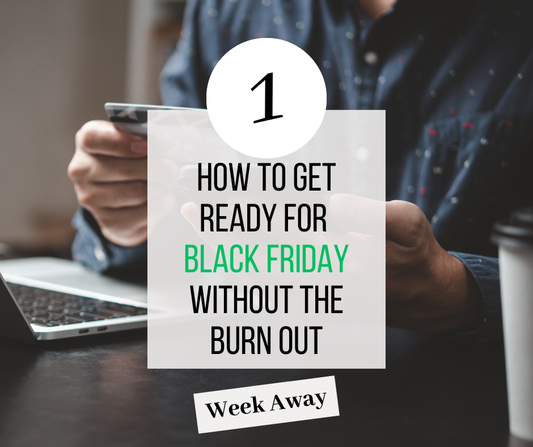 How to Get Ready for Black Friday Without the Burn Out - Week 1