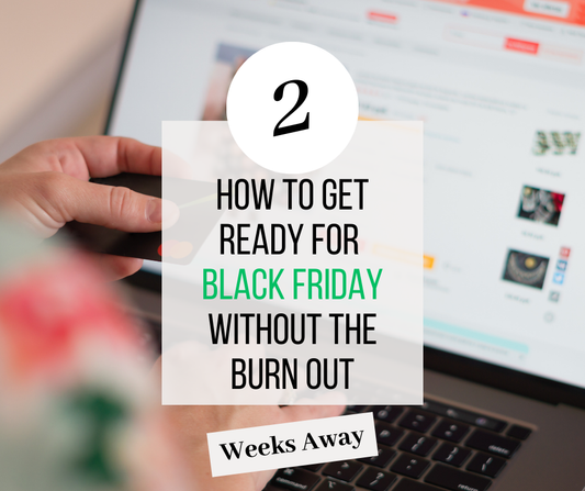 How to Get Ready for Black Friday Without the Burn Out - Week 2