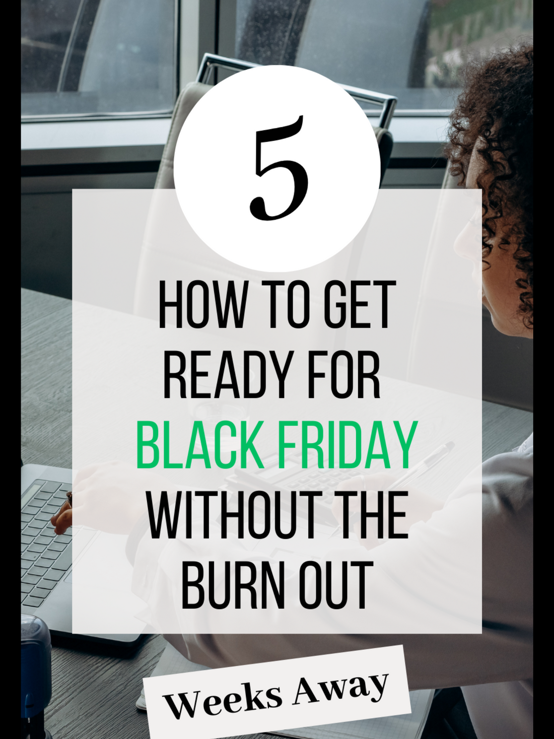 How to Get Ready For Black Friday Without the Burn Out - Week 5