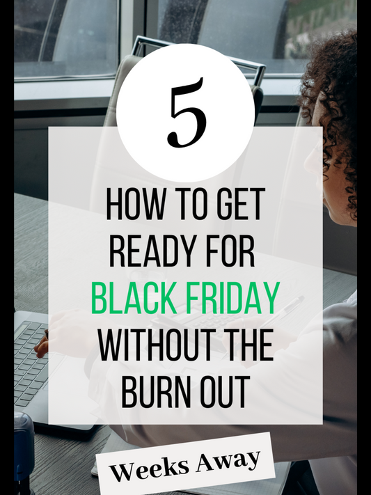 How to Get Ready For Black Friday Without the Burn Out - Week 5